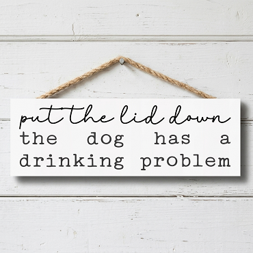 Put The Lid Down The Dog Has A Drinking Problem Sign - Funny Pet Owner Decor